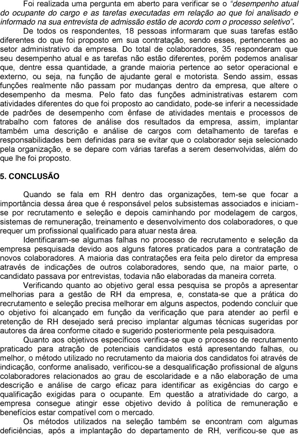 De todos os respondentes, 18 pessoas informaram que suas tarefas estão diferentes do que foi proposto em sua contratação, sendo esses, pertencentes ao setor administrativo da empresa.