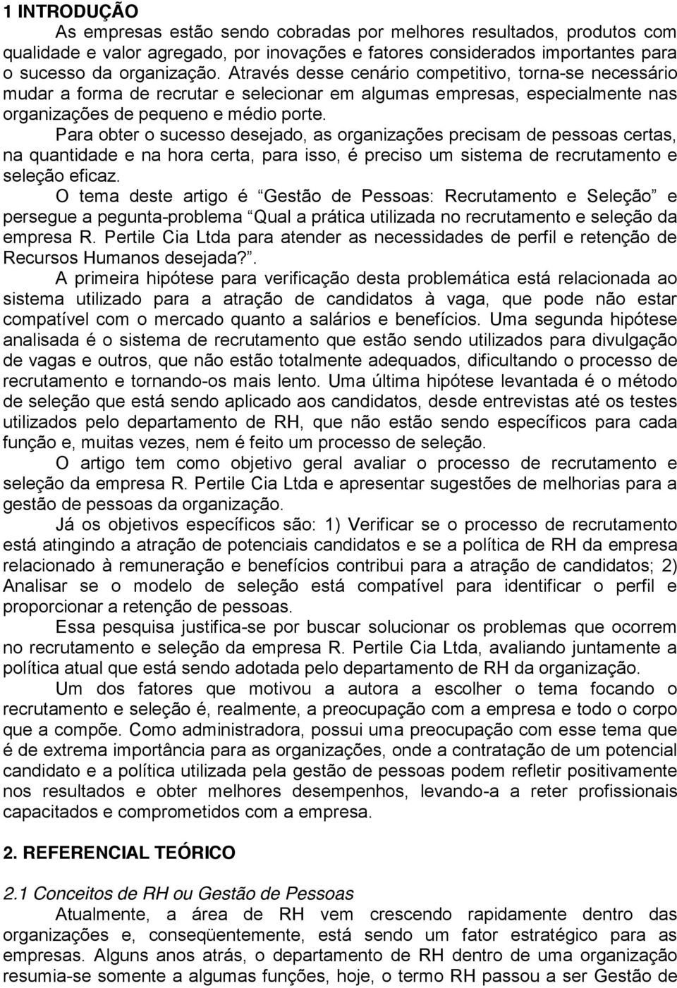 Para obter o sucesso desejado, as organizações precisam de pessoas certas, na quantidade e na hora certa, para isso, é preciso um sistema de recrutamento e seleção eficaz.