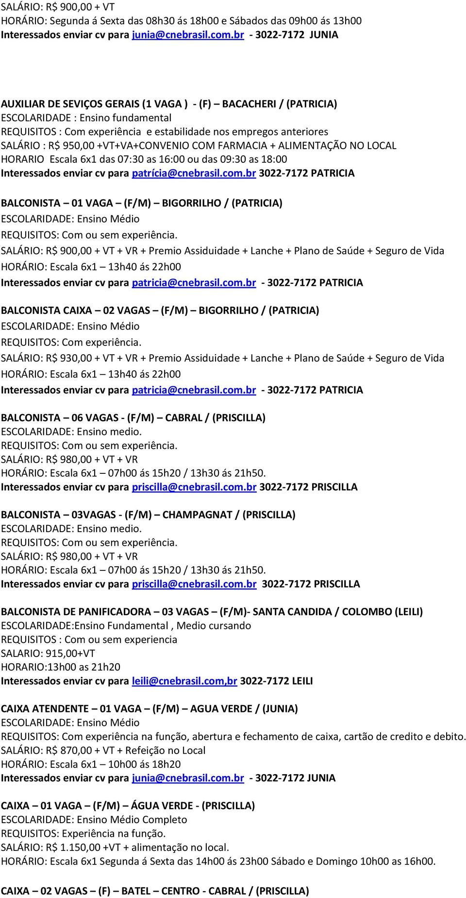 R$ 950,00 +VT+VA+CONVENIO COM FARMACIA + ALIMENTAÇÃO NO LOCAL HORARIO Escala 6x1 das 07:30 as 16:00 ou das 09:30 as 18:00 BALCONISTA 01 VAGA (F/M) BIGORRILHO / (PATRICIA) SALÁRIO: R$ 900,00 + VT + VR