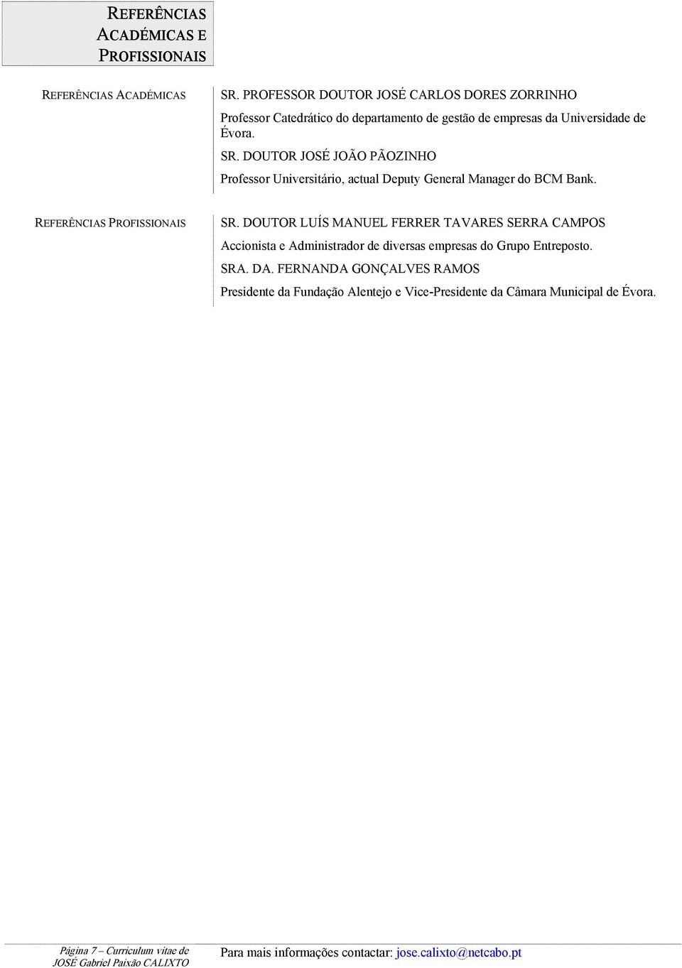 DOUTOR JOSÉ JOÃO PÃOZINHO Professor Universitário, actual Deputy General Manager do BCM Bank. REFERÊNCIAS PROFISSIONAIS SR.