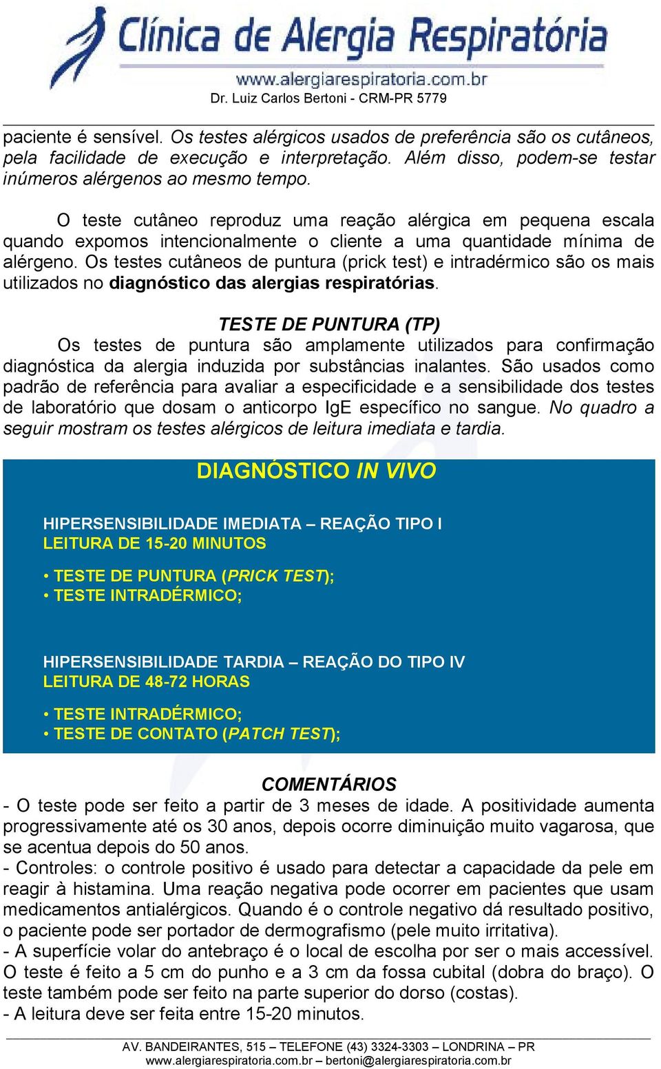 Os testes cutâneos de puntura (prick test) e intradérmico são os mais utilizados no diagnóstico das alergias respiratórias.