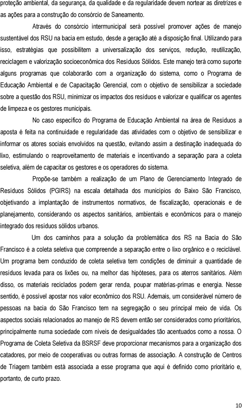 Utilizando para isso, estratégias que possibilitem a universalização dos serviços, redução, reutilização, reciclagem e valorização socioeconômica dos Resíduos Sólidos.