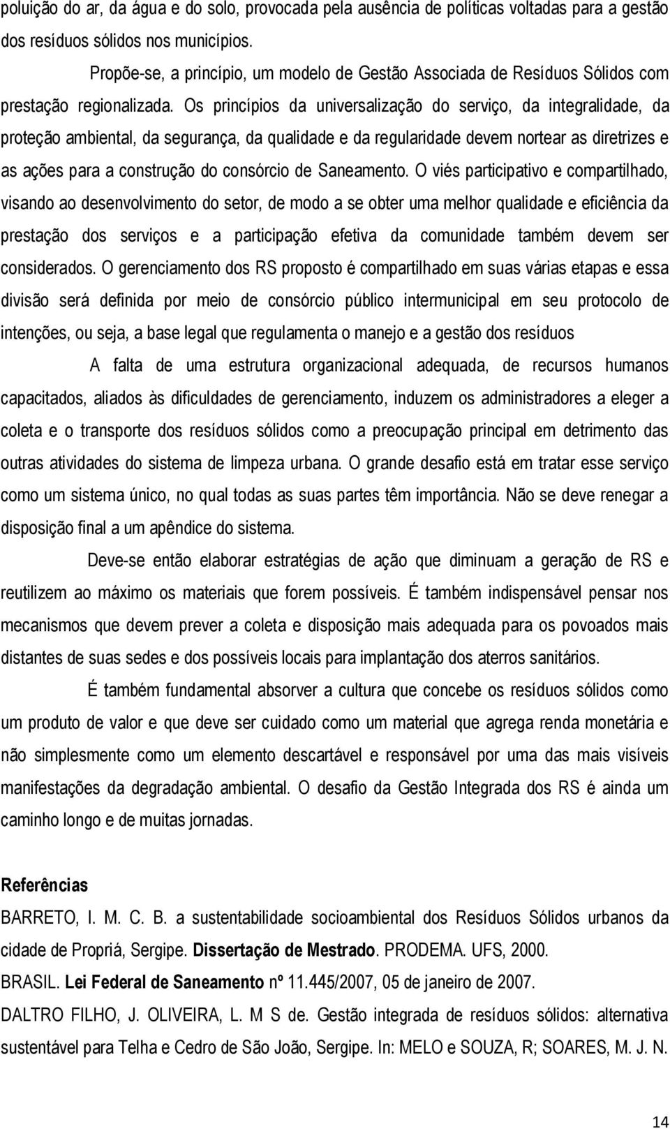 Os princípios da universalização do serviço, da integralidade, da proteção ambiental, da segurança, da qualidade e da regularidade devem nortear as diretrizes e as ações para a construção do