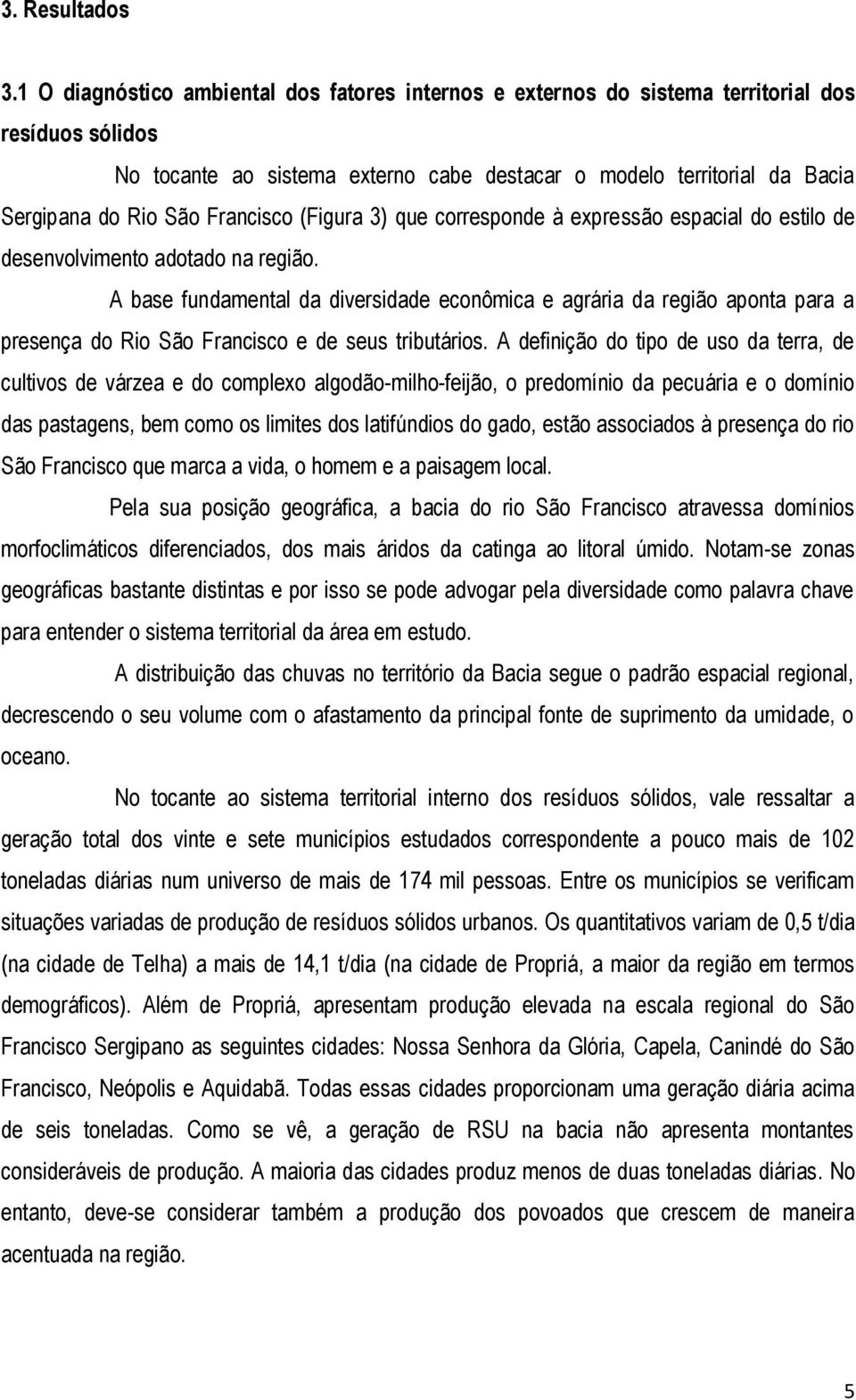 Francisco (Figura 3) que corresponde à expressão espacial do estilo de desenvolvimento adotado na região.