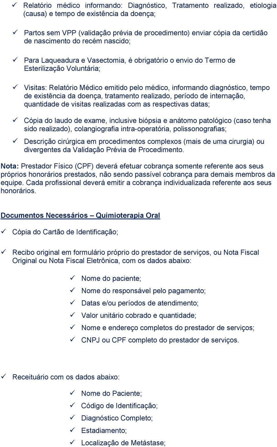 existência da doença, tratamento realizado, período de internação, quantidade de visitas realizadas com as respectivas datas; Cópia do laudo de exame, inclusive biópsia e anátomo patológico (caso