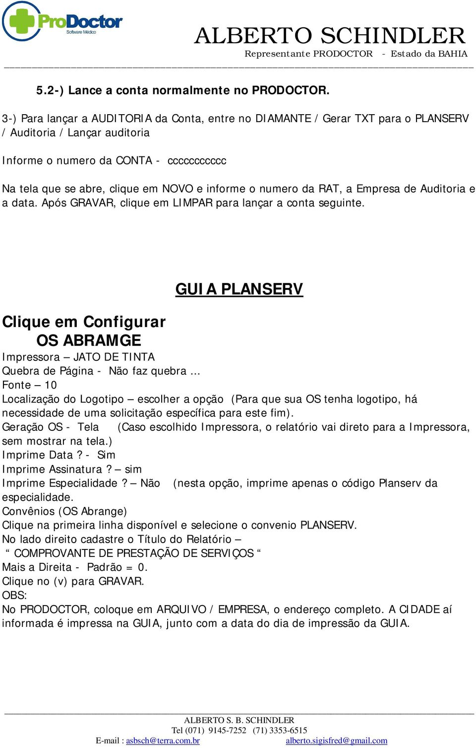 informe o numero da RAT, a Empresa de Auditoria e a data. Após GRAVAR, clique em LIMPAR para lançar a conta seguinte.