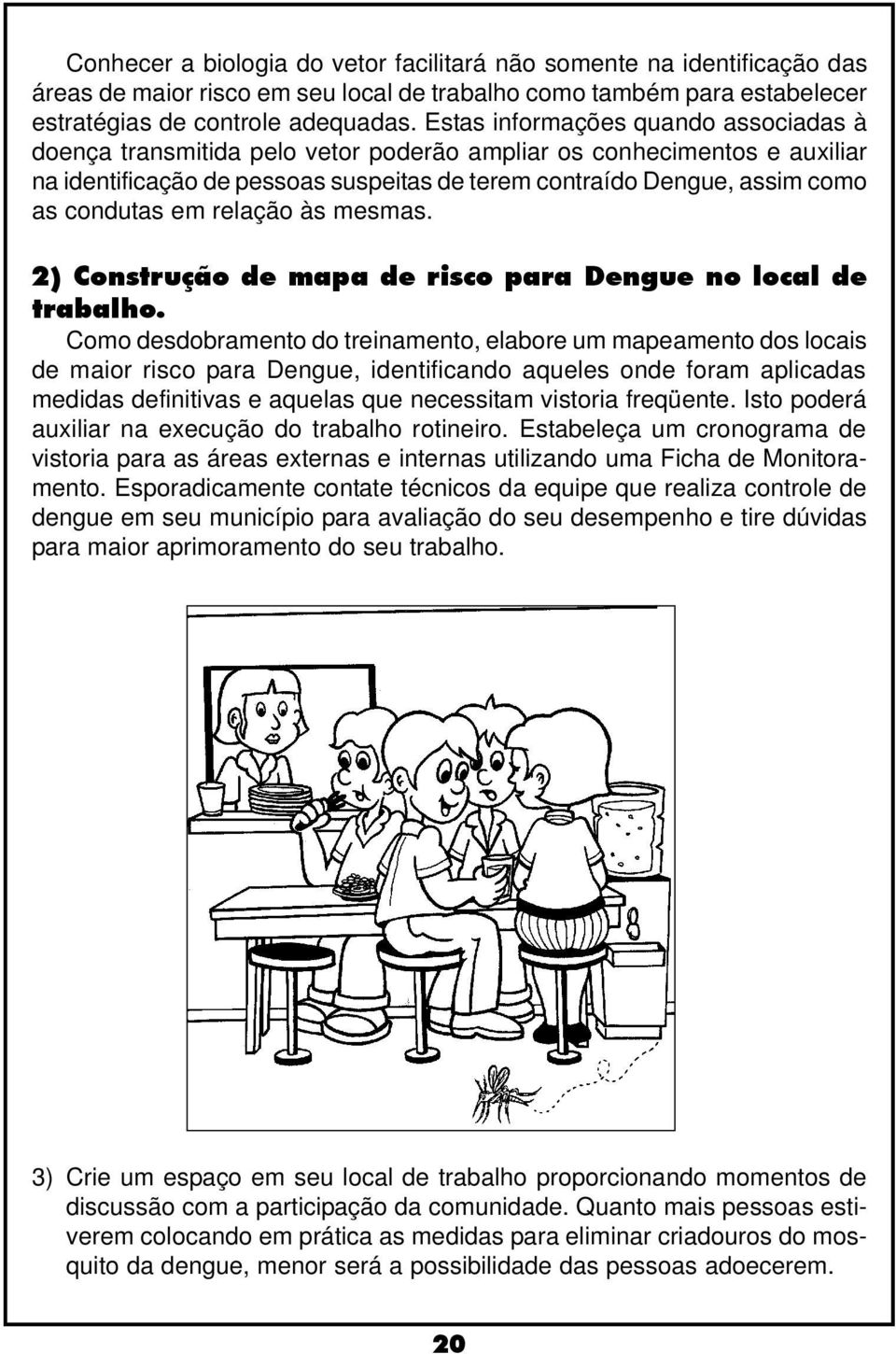 em relação às mesmas. 2) Construção de mapa de risco para Dengue no local de trabalho.