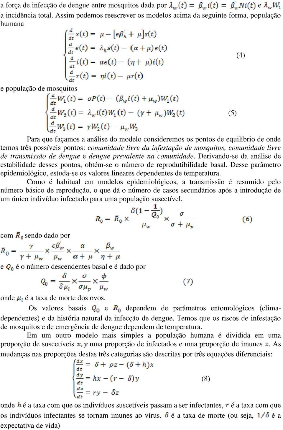 três possíveis pontos: comunidade livre da infestação de mosquitos, comunidade livre de transmissão de dengue e dengue prevalente na comunidade.