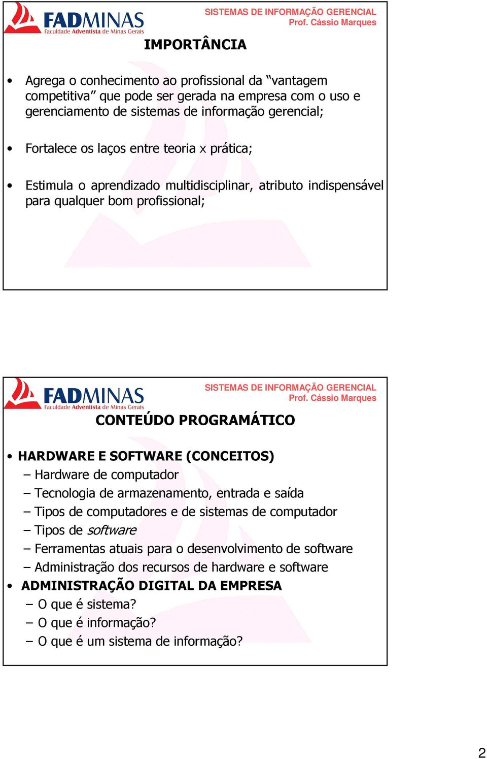 SOFTWARE (CONCEITOS) Hardware de computador Tecnologia de armazenamento, entrada e saída Tipos de computadores e de sistemas de computador Tipos de software Ferramentas atuais