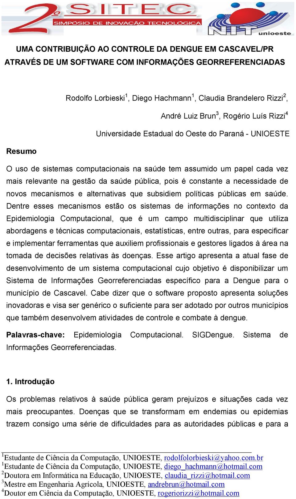 pois é constante a necessidade de novos mecanismos e alternativas que subsidiem políticas públicas em saúde.