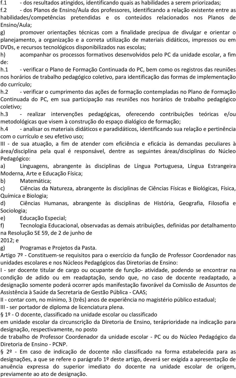 orientações técnicas com a finalidade precípua de divulgar e orientar o planejamento, a organização e a correta utilização de materiais didáticos, impressos ou em DVDs, e recursos tecnológicos