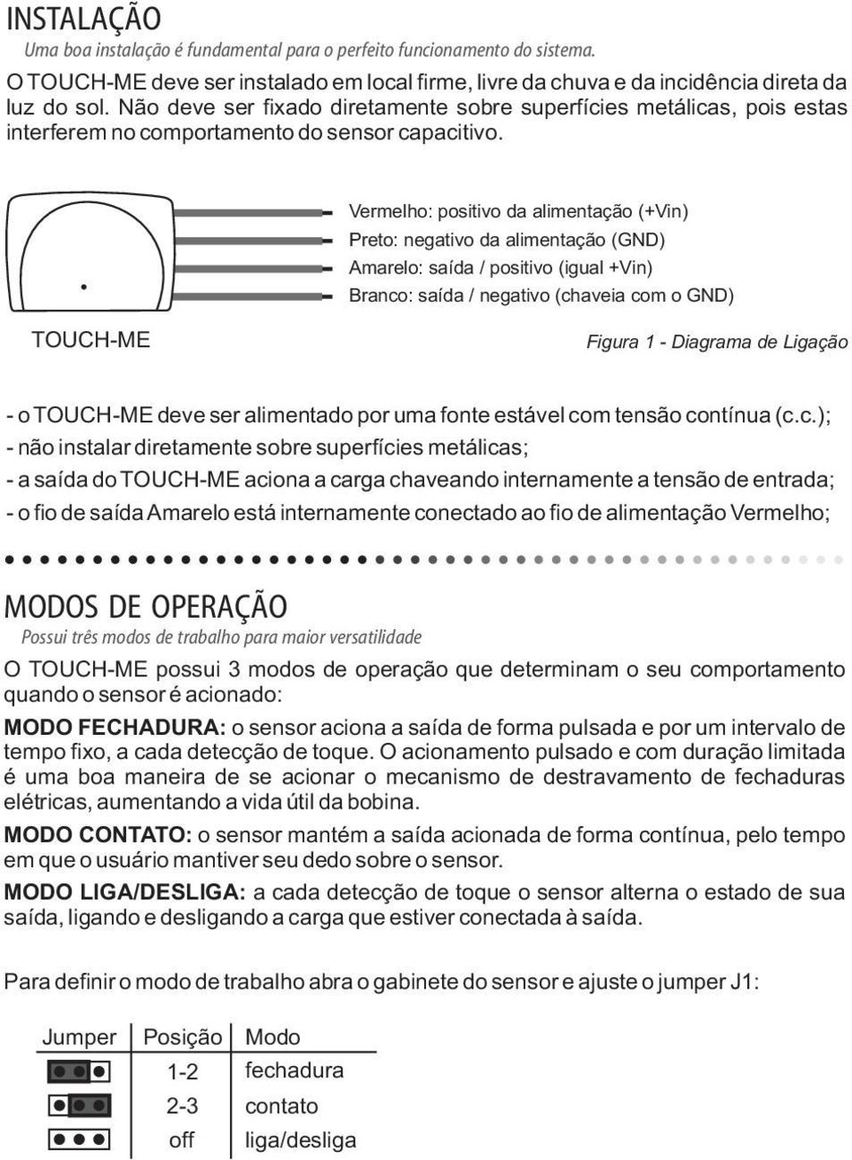 Vermelho: positivo da alimentação (+Vin) Preto: negativo da alimentação (GND) Amarelo: saída / positivo (igual +Vin) Branco: saída / negativo (chaveia com o GND) TOUCH-ME Figura 1 - Diagrama de