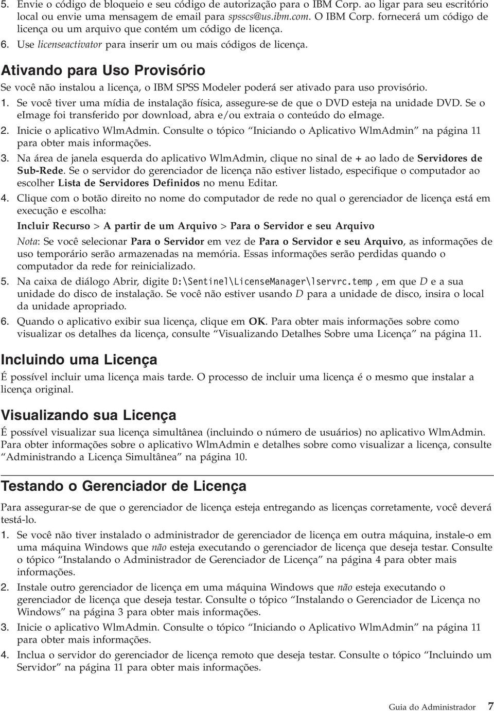 Ativando para Uso Provisório Se você não instalou a licença, o IBM SPSS Modeler poderá ser ativado para uso provisório. 1.