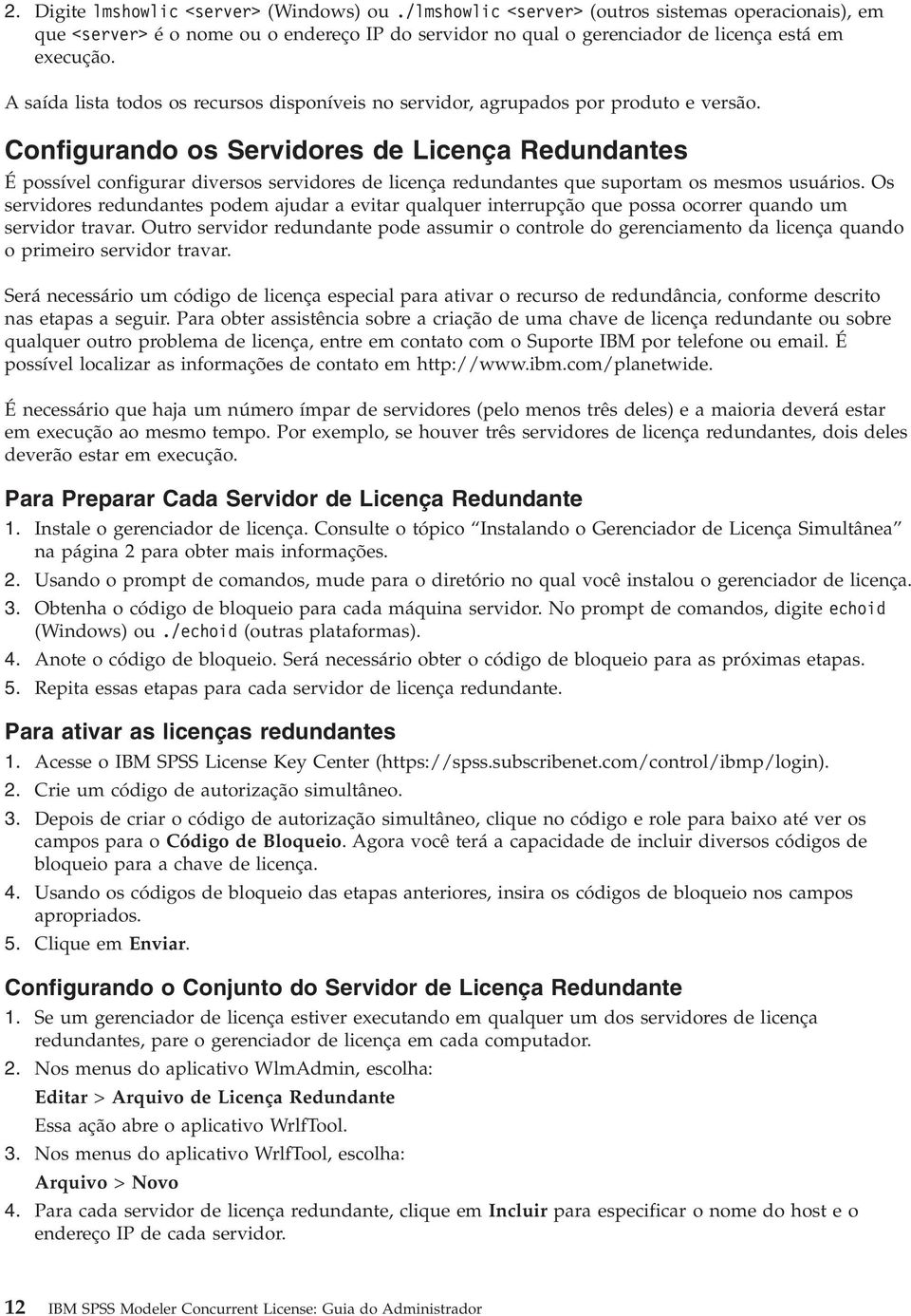 Configurando os Servidores de Licença Redundantes É possível configurar diversos servidores de licença redundantes que suportam os mesmos usuários.