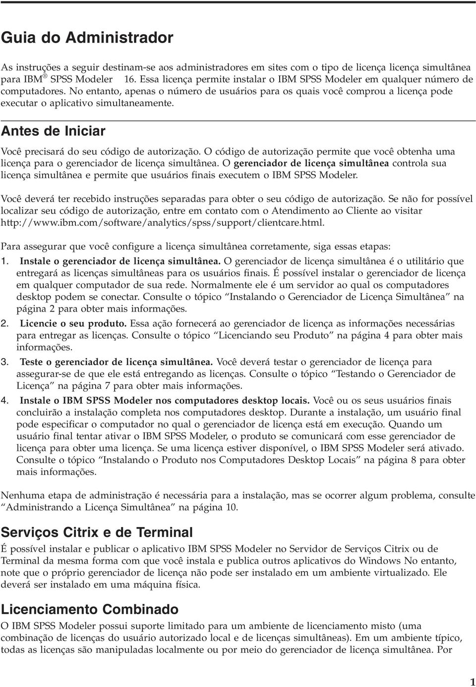 No entanto, apenas o número de usuários para os quais você comprou a licença pode executar o aplicativo simultaneamente. Antes de Iniciar Você precisará do seu código de autorização.