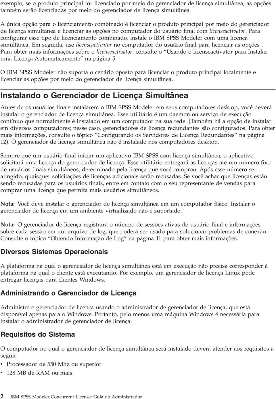 Para configurar esse tipo de licenciamento combinado, instale o IBM SPSS Modeler com uma licença simultânea. Em seguida, use licenseactivator no computador do usuário final para licenciar as opções.