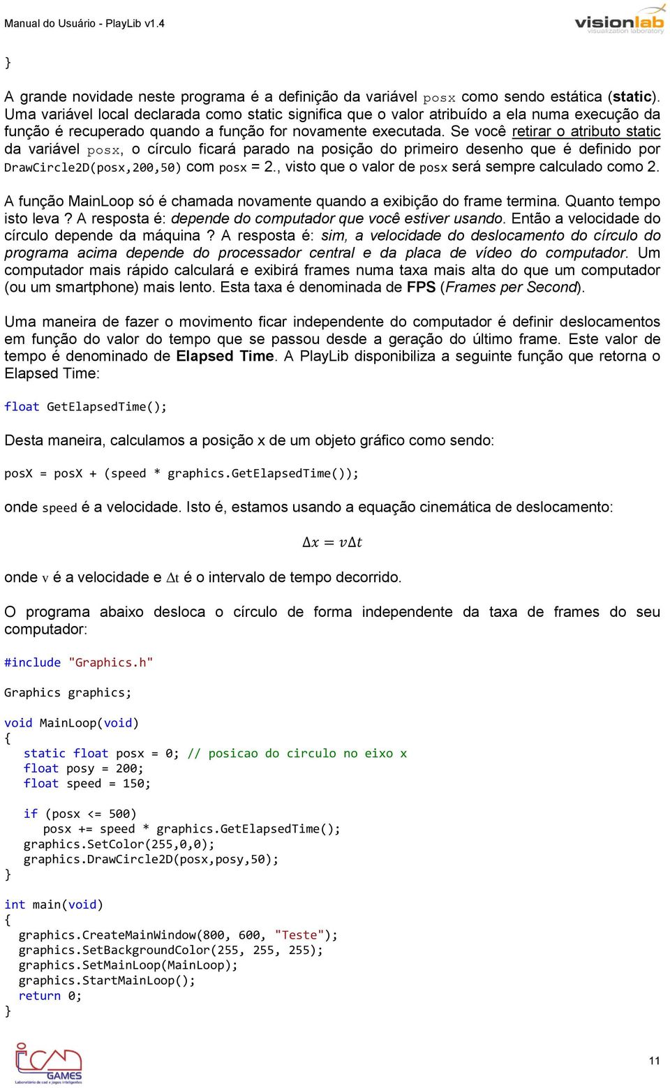 Se você retirar o atributo static da variável posx, o círculo ficará parado na posição do primeiro desenho que é definido por DrawCircle2D(posx,200,50) com posx = 2.