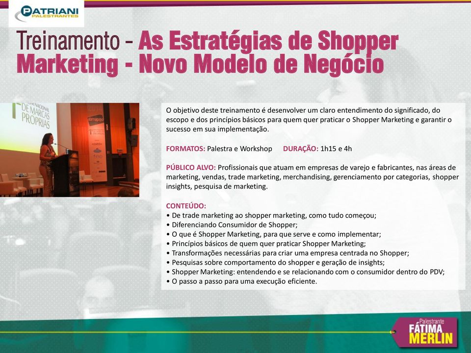 FORMATOS: Palestra e Workshop DURAÇÃO: 1h15 e 4h PÚBLICO ALVO: Profissionais que atuam em empresas de varejo e fabricantes, nas áreas de marketing, vendas, trade marketing, merchandising,