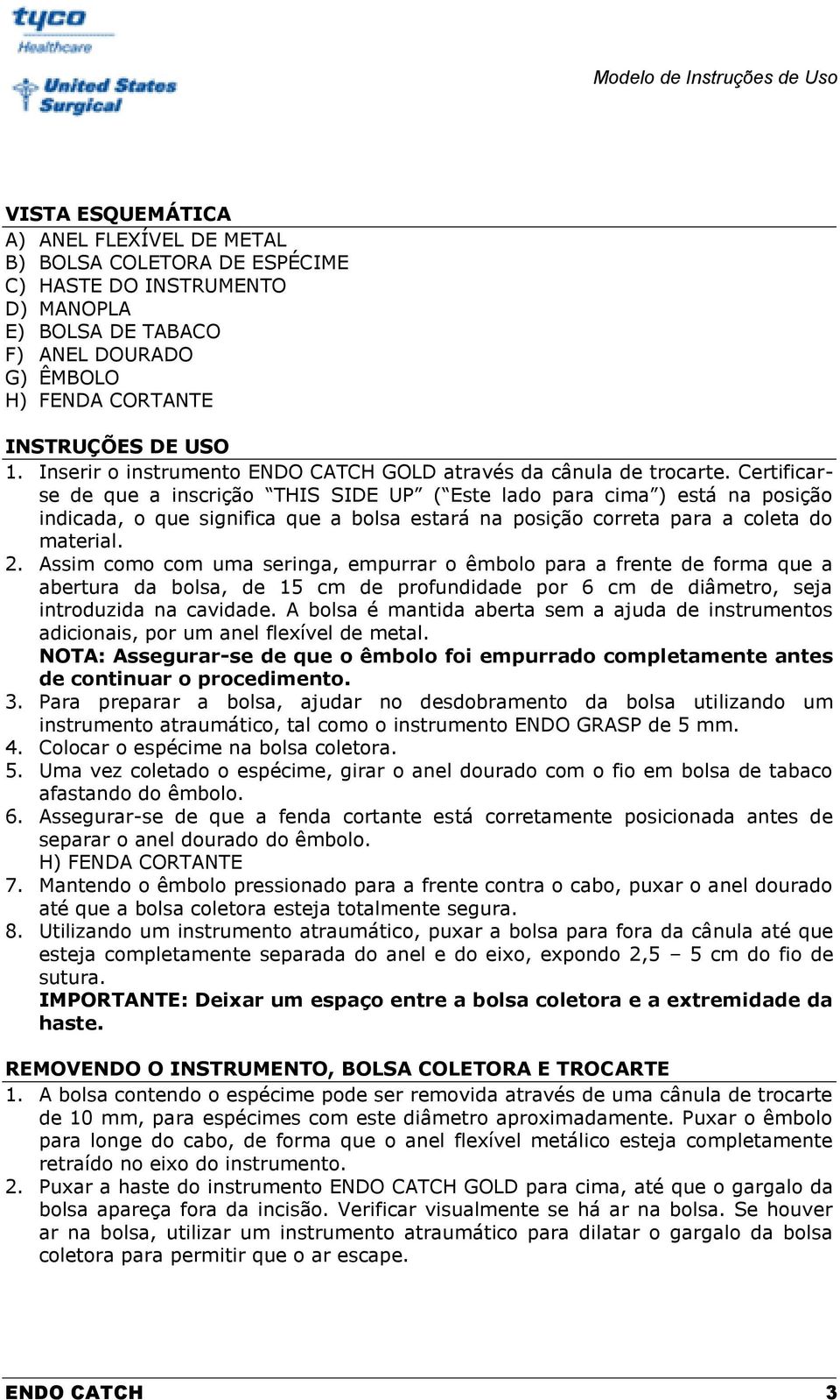 Certificarse de que a inscrição THIS SIDE UP ( Este lado para cima ) está na posição indicada, o que significa que a bolsa estará na posição correta para a coleta do material. 2.