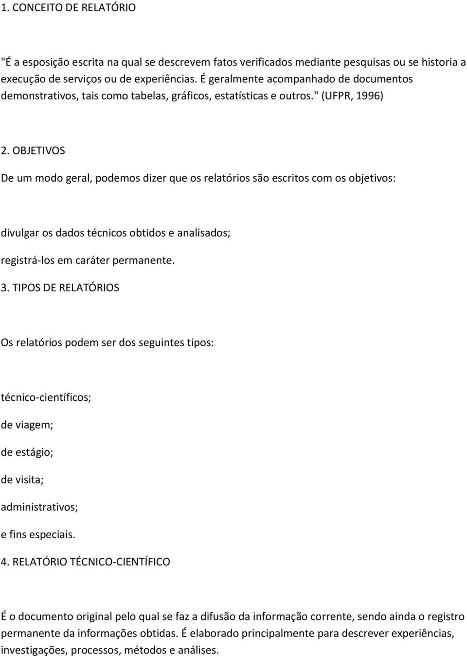 OBJETIVOS De um modo geral, podemos dizer que os relatórios são escritos com os objetivos: divulgar os dados técnicos obtidos e analisados; registrá-los em caráter permanente. 3.