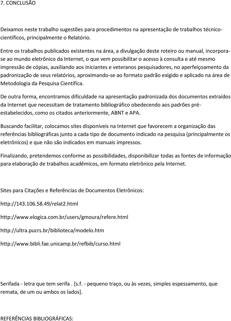 de cópias, auxiliando aos iniciantes e veteranos pesquisadores, no aperfeiçoamento da padronização de seus relatórios, aproximando-se ao formato padrão exigido e aplicado na área de Metodologia da