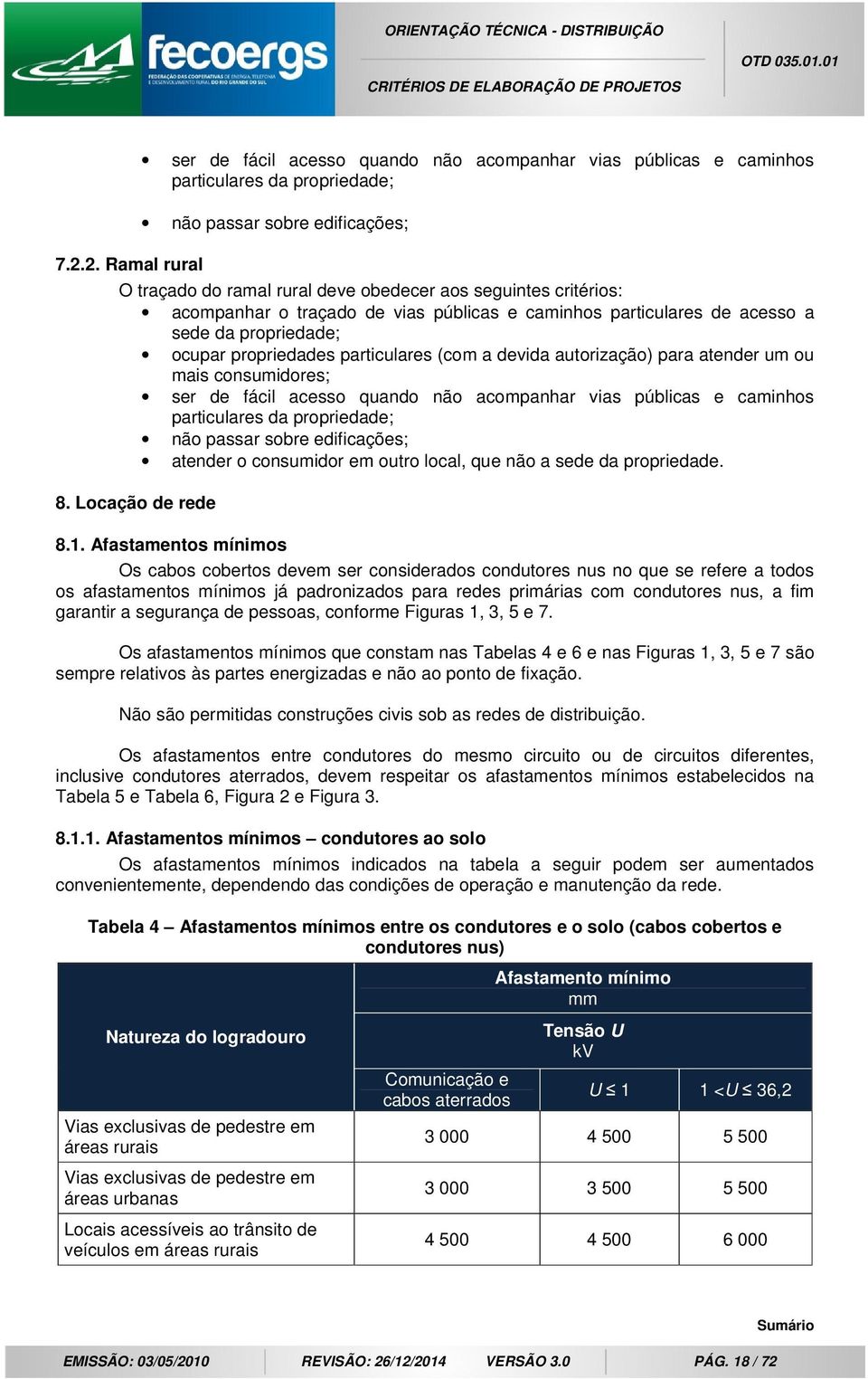 consumidores; ser de fácil acesso quando não acompanhar vias públicas e caminhos particulares da propriedade; não passar sobre edificações; atender o consumidor em outro local, que não a sede da