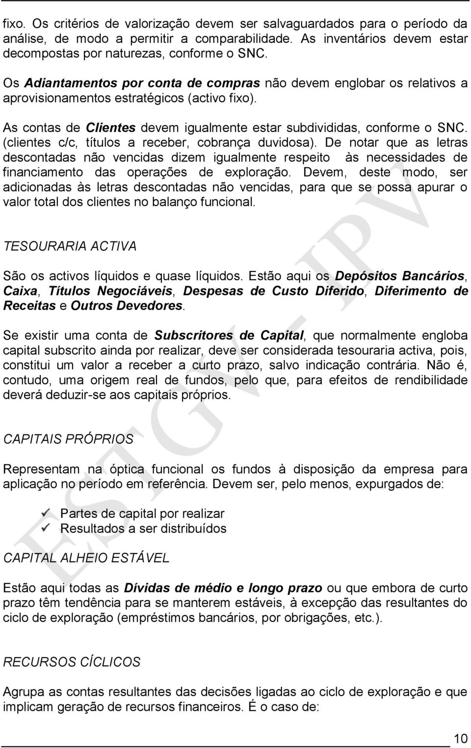 (clientes c/c, títulos a receber, cobrança duvidosa). De notar que as letras descontadas não vencidas dizem igualmente respeito às necessidades de financiamento das operações de exploração.