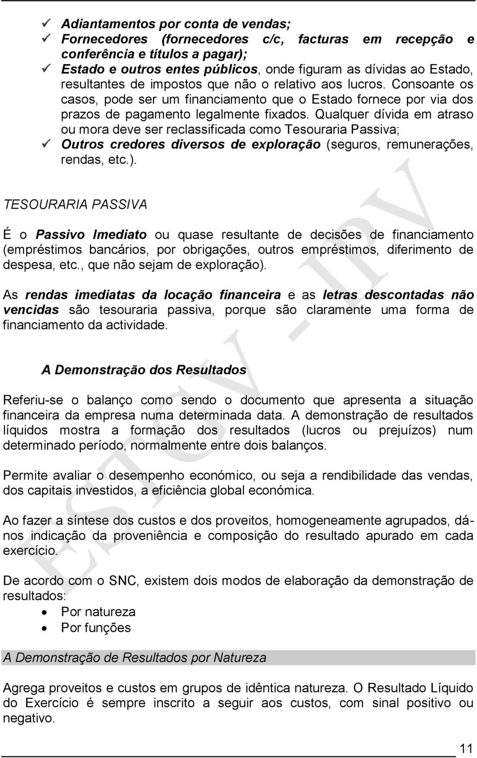 Qualquer dívida em atraso ou mora deve ser reclassificada como Tesouraria Passiva; Outros credores diversos de exploração (seguros, remunerações, rendas, etc.).