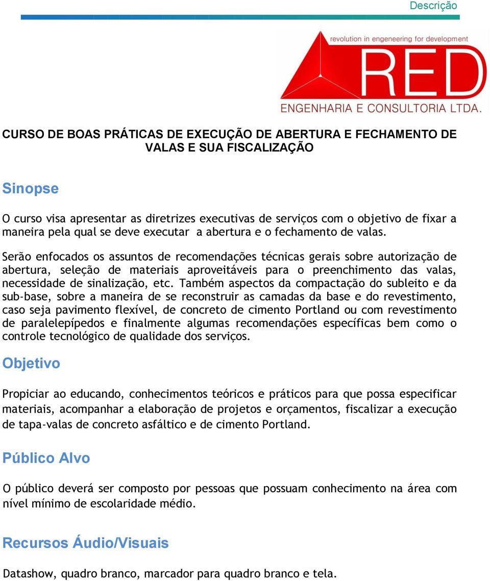 Serão enfocados os assuntos de recomendações técnicas gerais sobre autorização de abertura, seleção de materiais aproveitáveis para o preenchimento das valas, necessidade de sinalização, etc.