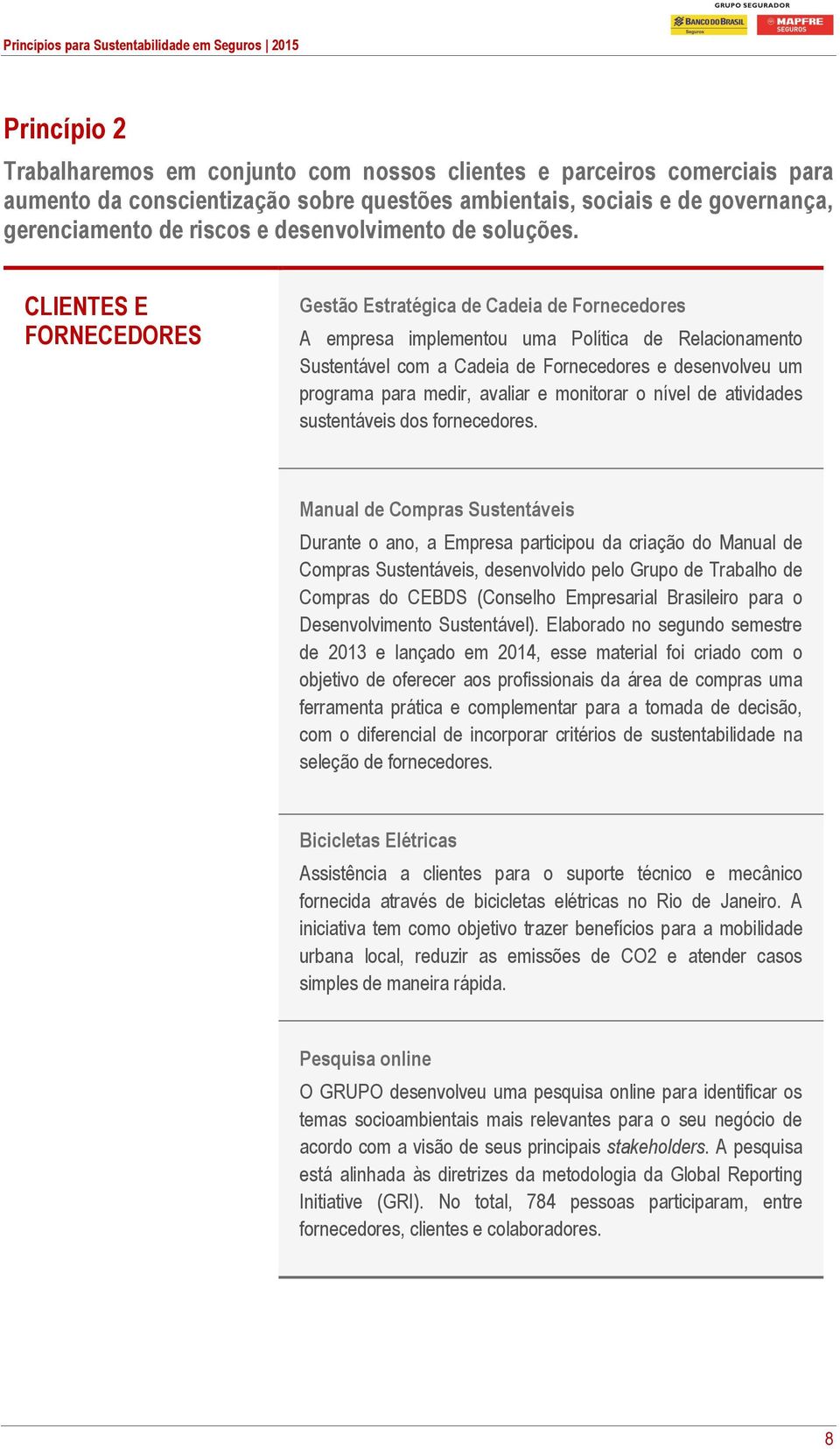 CLIENTES E FORNECEDORES Gestão Estratégica de Cadeia de Fornecedores A empresa implementou uma Política de Relacionamento Sustentável com a Cadeia de Fornecedores e desenvolveu um programa para