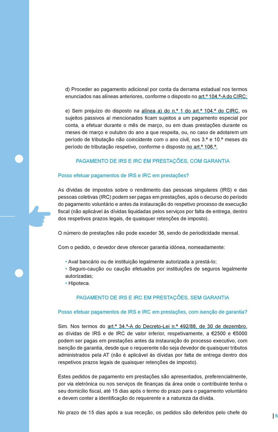 º do CIRC, os sujeitos passivos aí mencionados ficam sujeitos a um pagamento especial por conta, a efetuar durante o mês de março, ou em duas prestações durante os meses de março e outubro do ano a