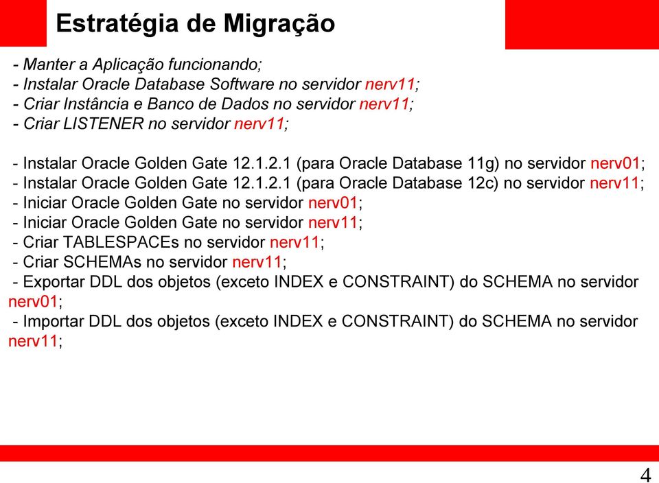 1.2.1 (para Oracle Database 11g) no servidor nerv01; - Instalar Oracle Golden Gate 12.1.2.1 (para Oracle Database 12c) no servidor nerv11; - Iniciar Oracle Golden Gate no servidor