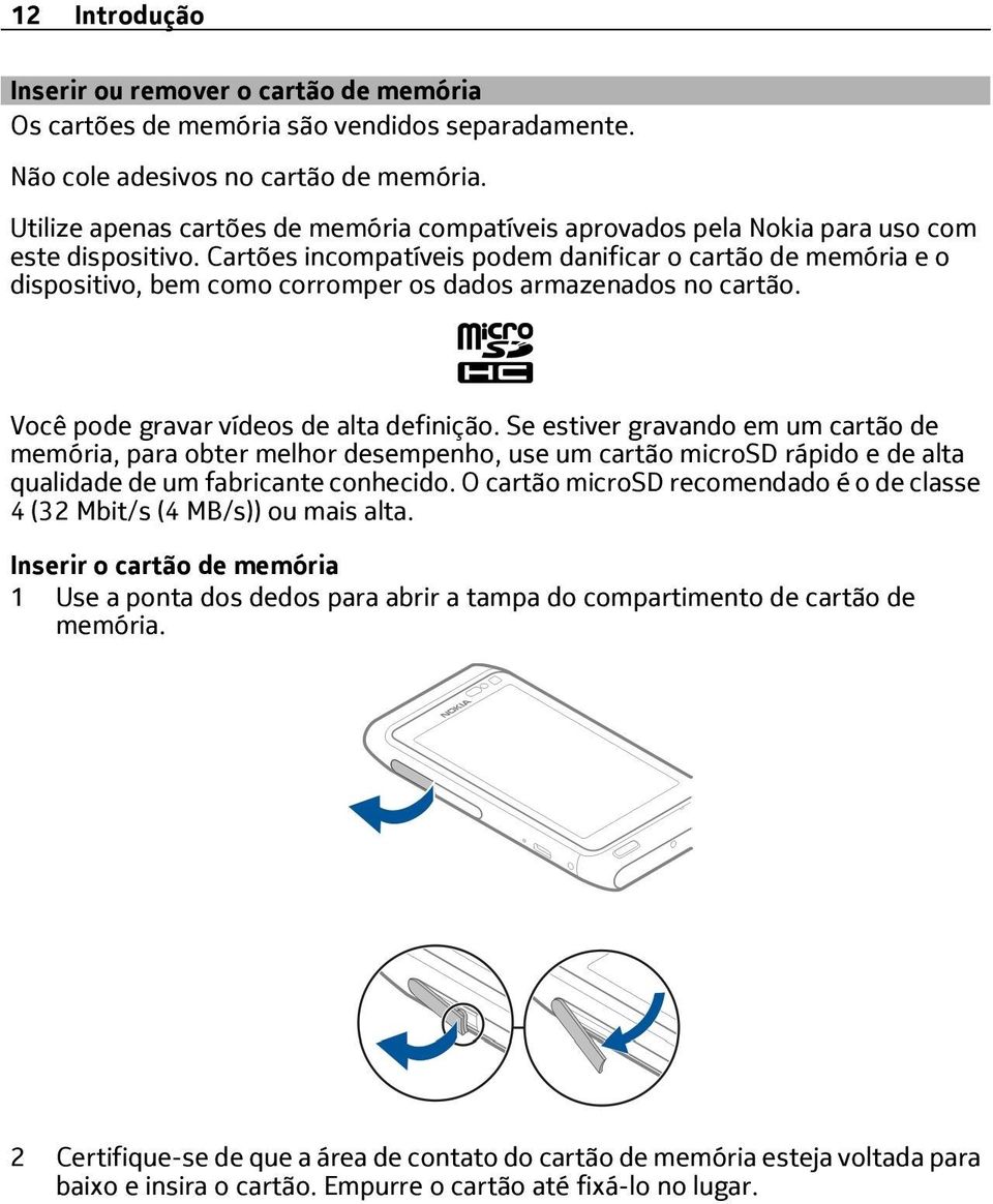 Cartões incompatíveis podem danificar o cartão de memória e o dispositivo, bem como corromper os dados armazenados no cartão. Você pode gravar vídeos de alta definição.