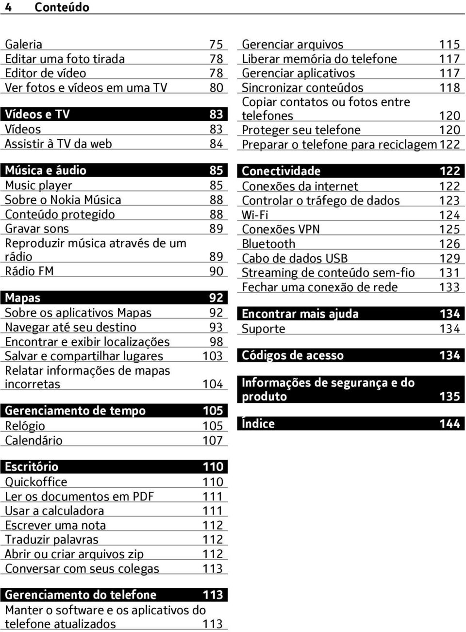 98 Salvar e compartilhar lugares 103 Relatar informações de mapas incorretas 104 Gerenciamento de tempo 105 Relógio 105 Calendário 107 Gerenciar arquivos 115 Liberar memória do telefone 117 Gerenciar