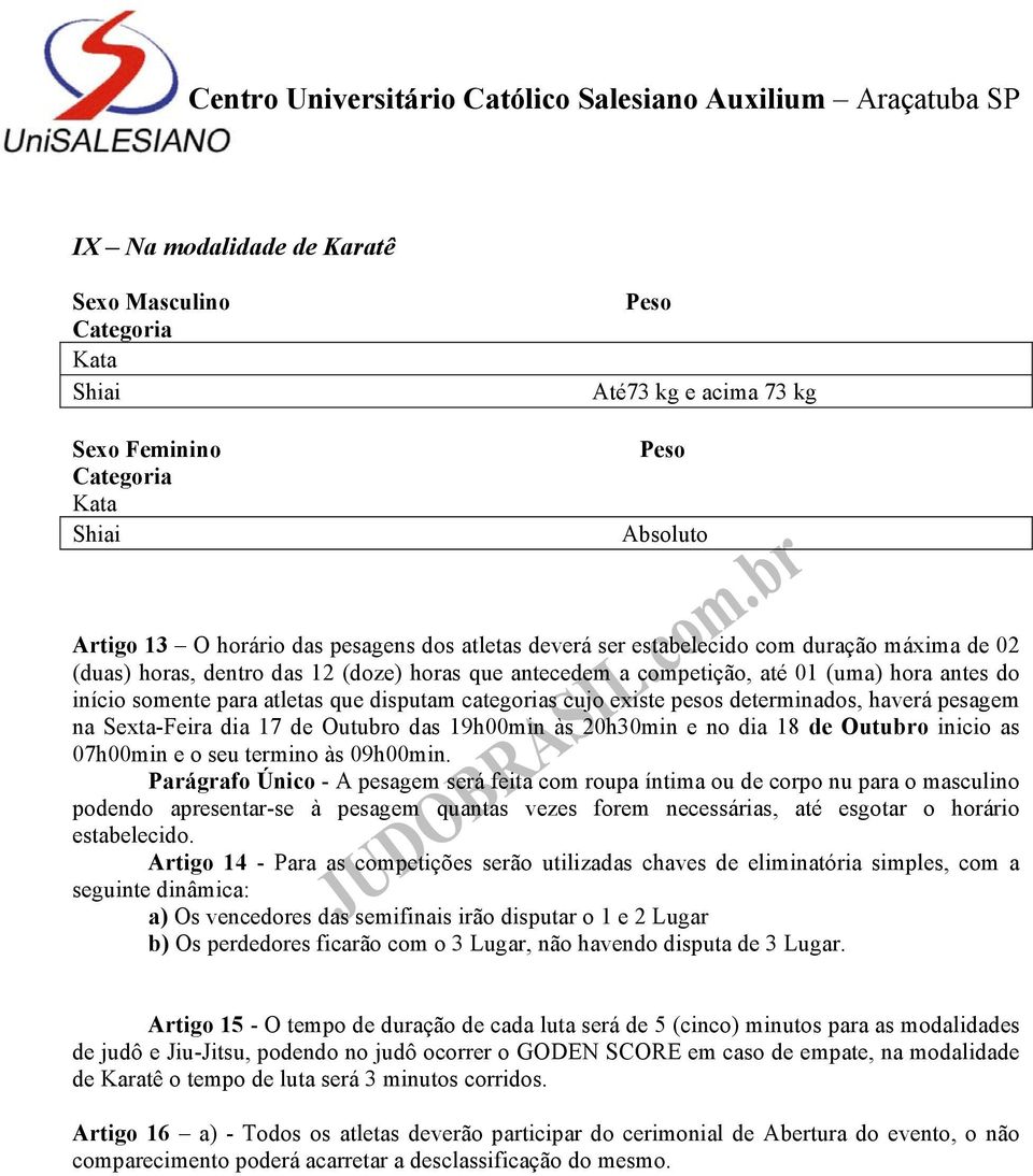 pesos determinados, haverá pesagem na Sexta-Feira dia 17 de Outubro das 19h00min às 20h30min e no dia 18 de Outubro inicio as 07h00min e o seu termino às 09h00min.