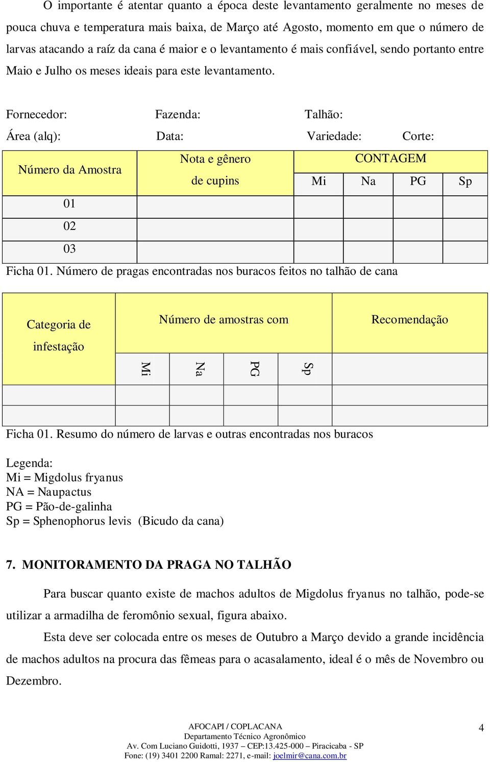 Fornecedor: Fazenda: Talhão: Área (alq): Data: Variedade: Corte: Número da Amostra Nota e gênero CONTAGEM de cupins Mi Na PG Sp 01 02 03 Ficha 01.