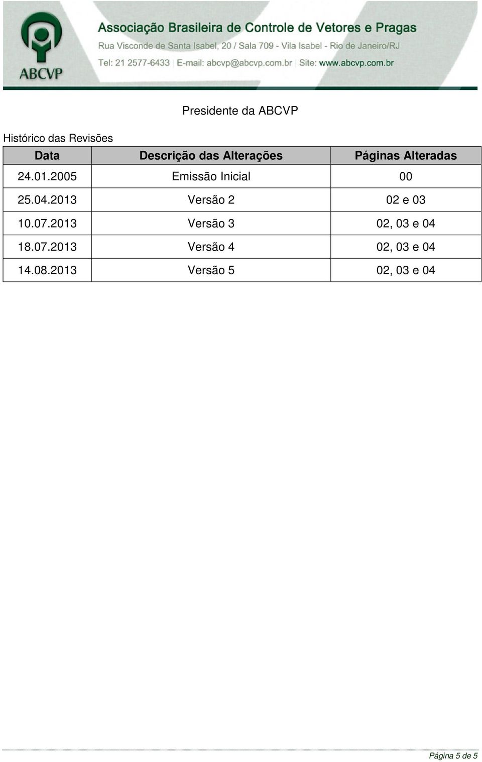 2013 Versão 2 02 e 03 10.07.2013 Versão 3 02, 03 e 04 18.07.2013 Versão 4 02, 03 e 04 14.