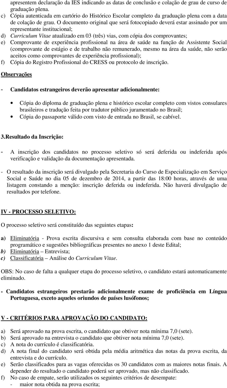 O documento original que será fotocopiado deverá estar assinado por um representante institucional; d) Curriculum Vitae atualizado em 03 (três) vias, com cópia dos comprovantes; e) Comprovante de