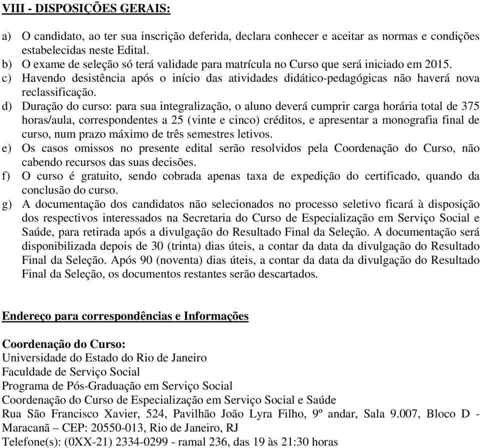 d) Duração do curso: para sua integralização, o aluno deverá cumprir carga horária total de 375 horas/aula, correspondentes a 25 (vinte e cinco) créditos, e apresentar a monografia final de curso,