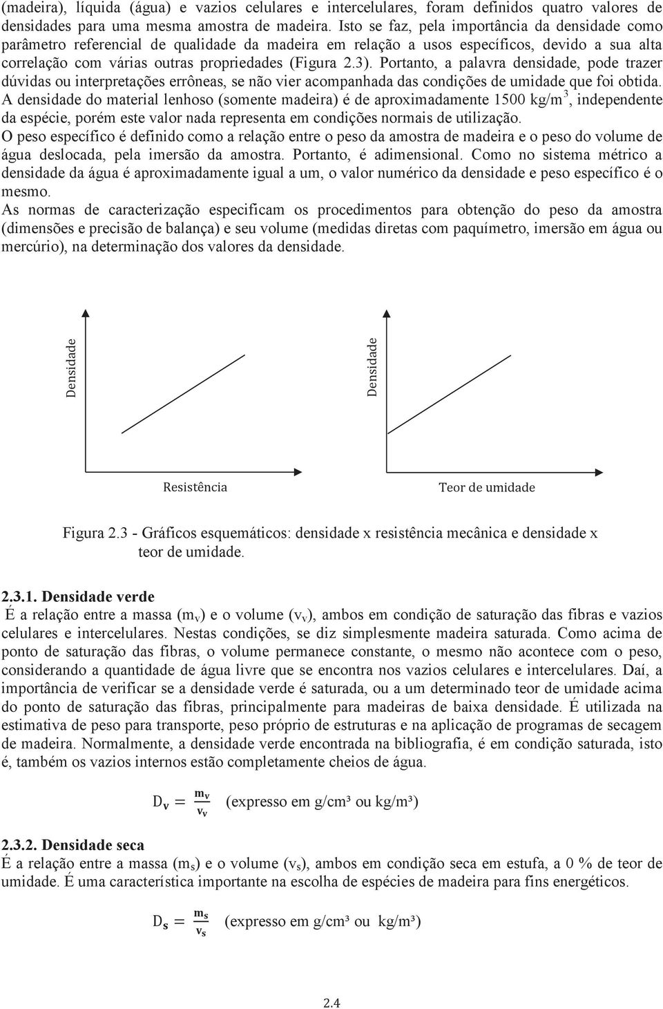 Portanto, a palavra densidade, pode trazer dúvidas ou interpretações errôneas, se não vier acompanhada das condições de umidade que foi obtida.