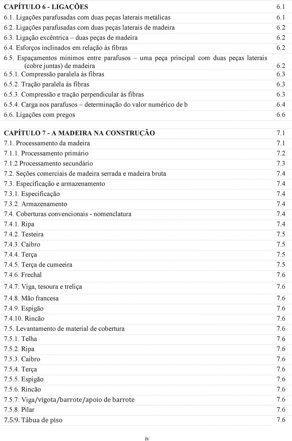 Espaçamentos mínimos entre parafusos uma peça principal com duas peças laterais (cobre juntas) de madeira 6.2 6.5.1. Compressão paralela às fibras 6.3 6.5.2. Tração paralela às fibras 6.3 6.5.3. Compressão e tração perpendicular às fibras 6.