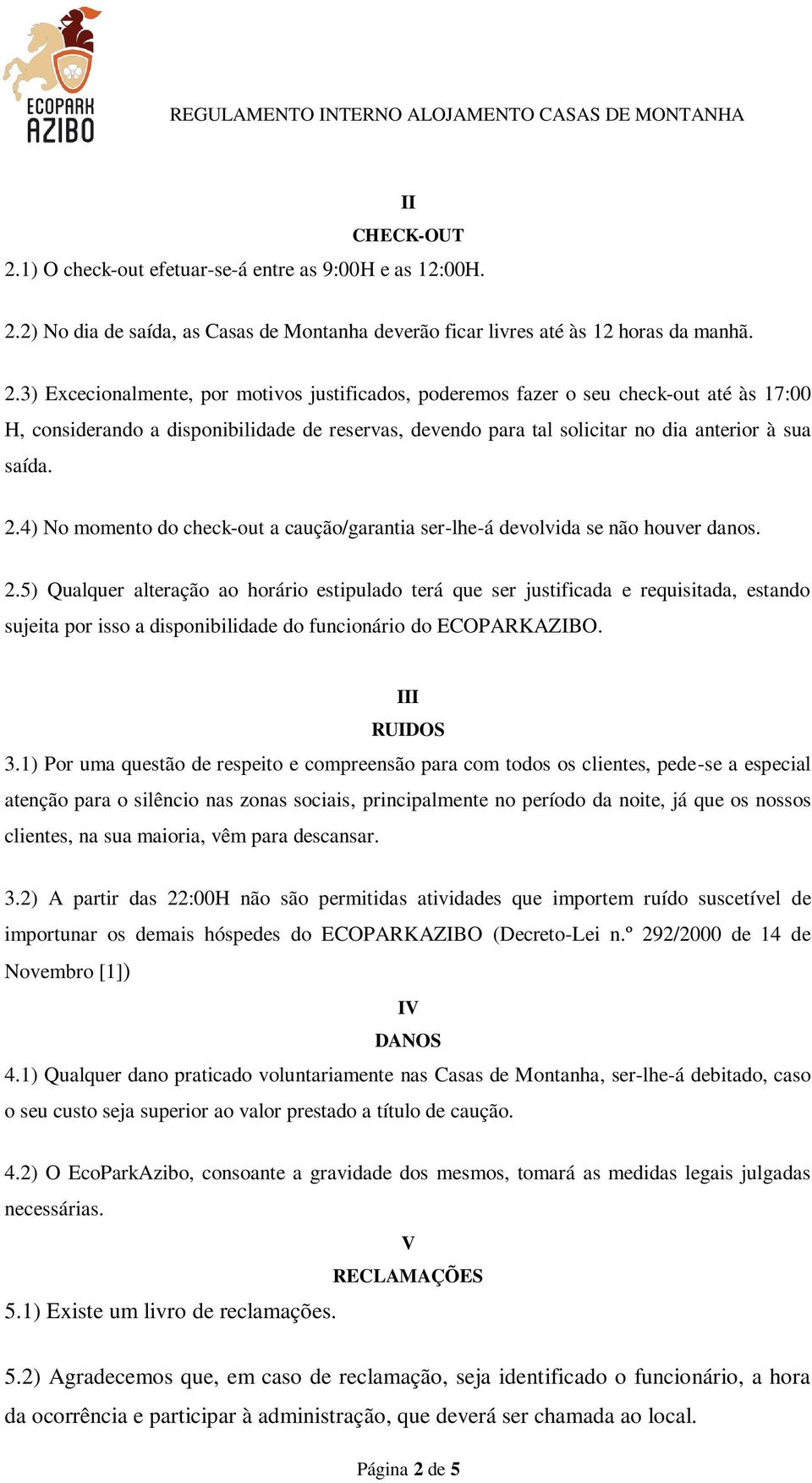 2) No dia de saída, as Casas de Montanha deverão ficar livres até às 12 horas da manhã. 2.