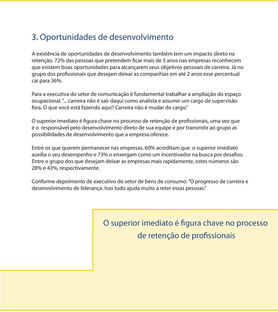 Já no grupo dos profissionais que desejam deixar as companhias em até 2 anos esse percentual cai para 36%.