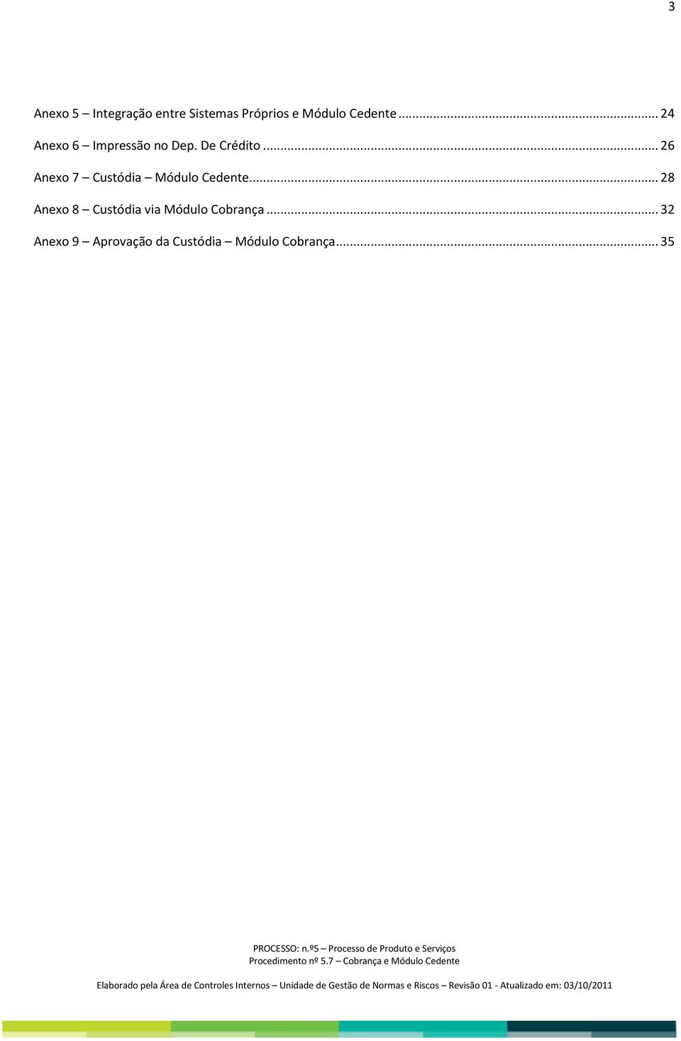 .. 26 Anexo 7 Custódia Módulo Cedente.