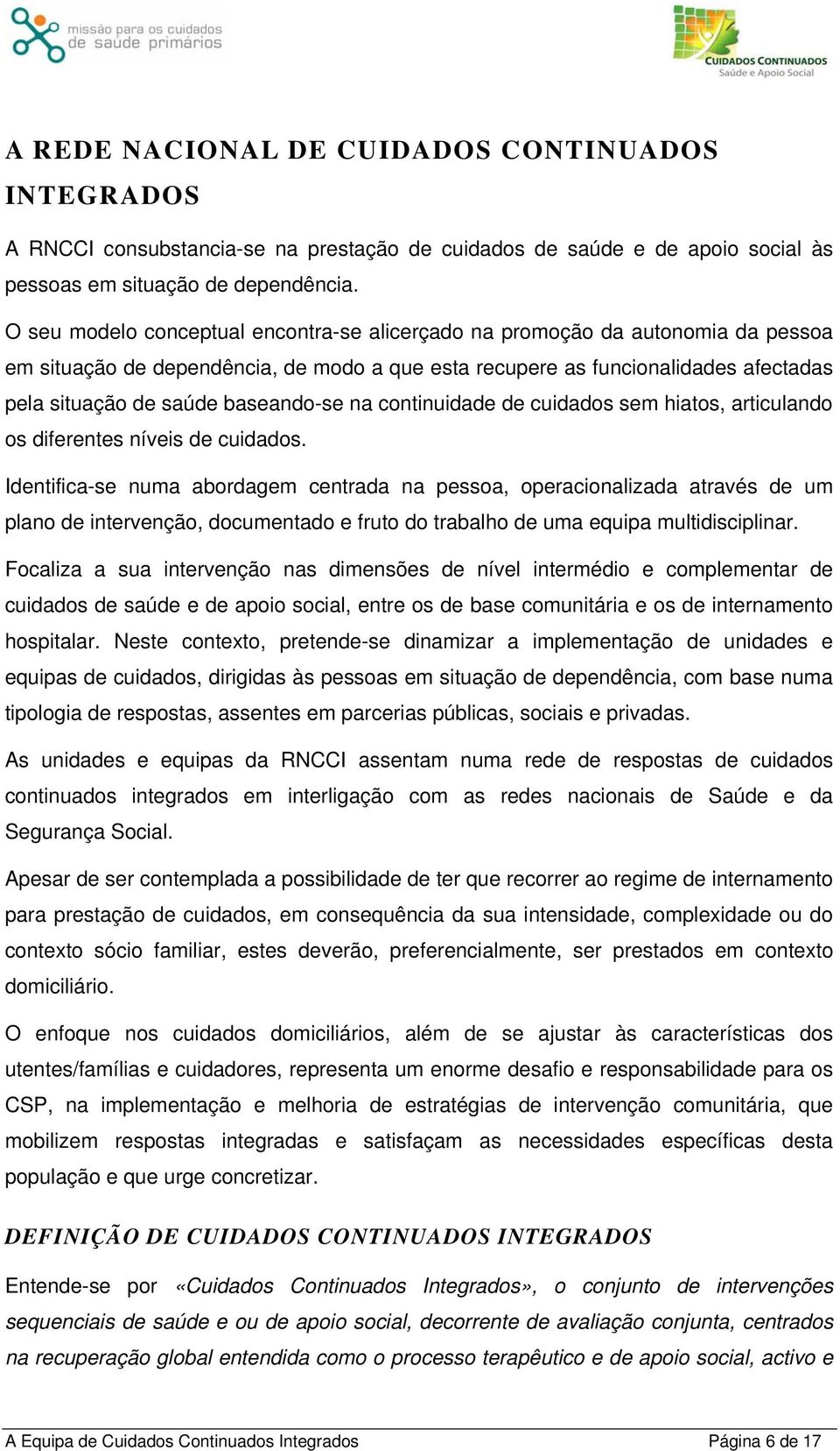 baseando-se na continuidade de cuidados sem hiatos, articulando os diferentes níveis de cuidados.