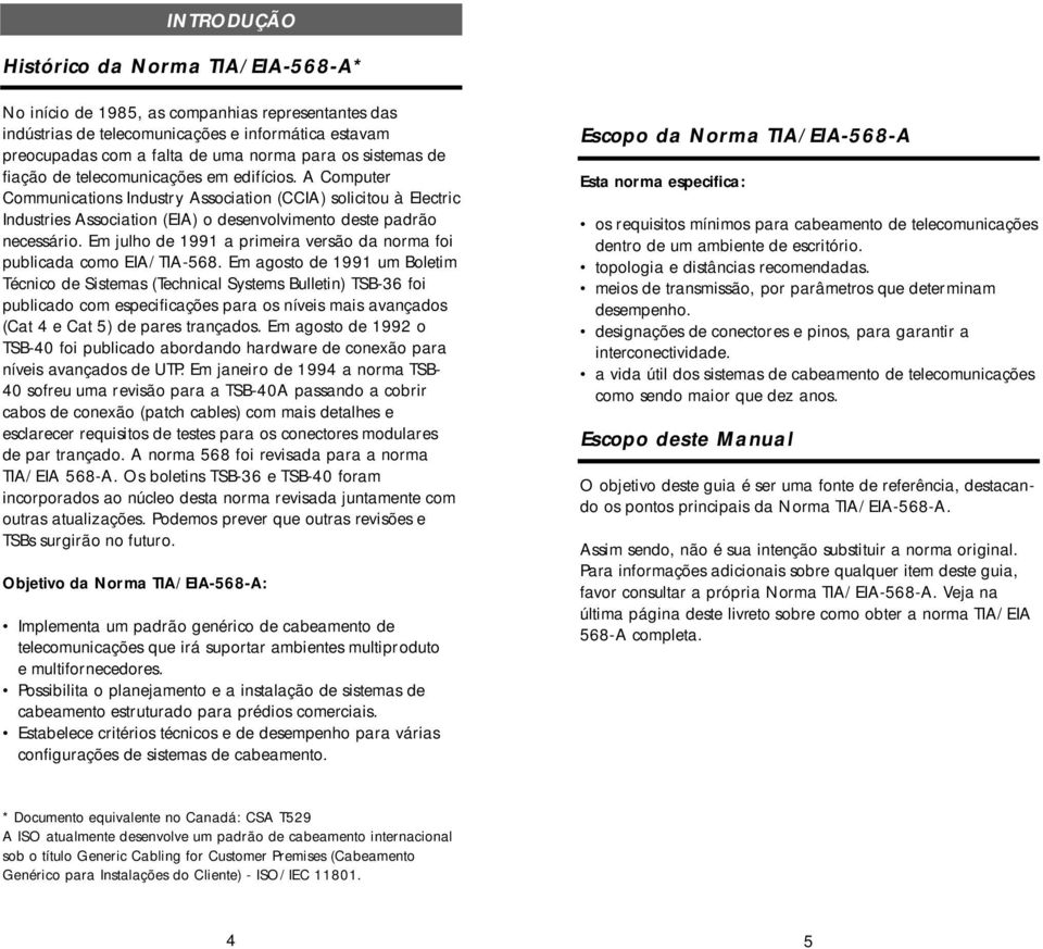 Em julho de 1991 a primeira versão da norma foi publicada como EIA/TIA-568.