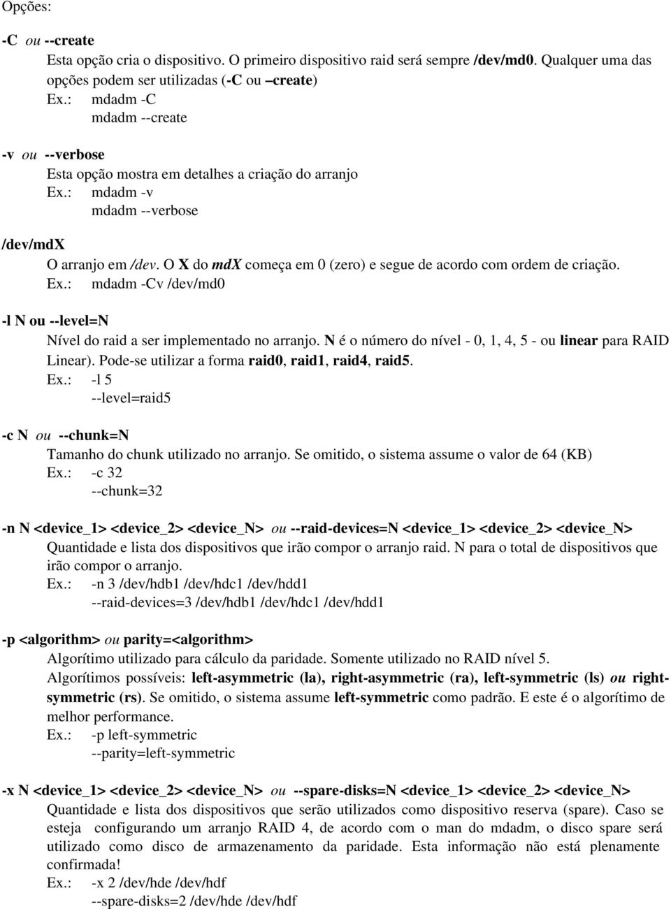 O X do mdx começa em 0 (zero) e segue de acordo com ordem de criação. Ex.: mdadm Cv /dev/md0 l N level=n Nível do raid a ser implementado no arranjo.