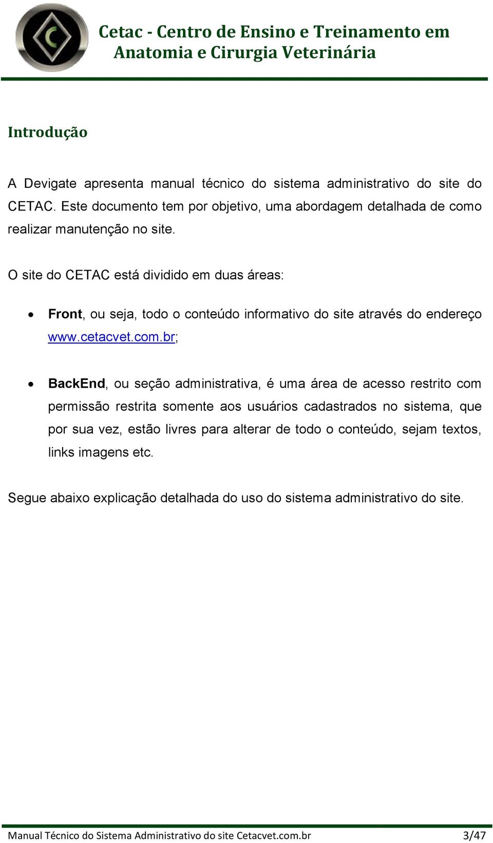 O site do CETAC está dividido em duas áreas: Front, ou seja, todo o conteúdo informativo do site através do endereço www.cetacvet.com.