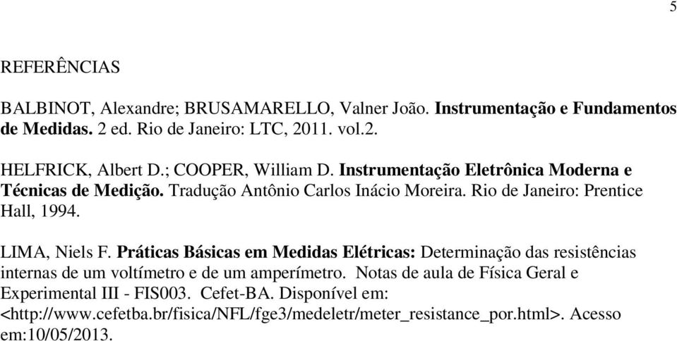 LM, Niels F. Práticas Básicas em Medidas Elétricas: Determinação das resistências internas de um voltímetro e de um amperímetro.