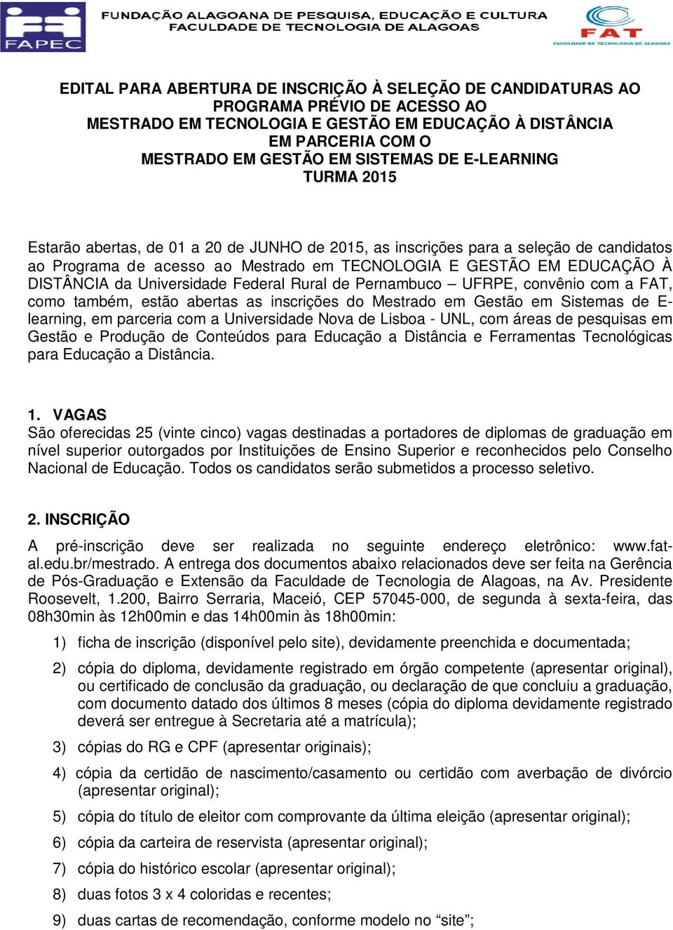 Universidade Federal Rural de Pernambuco UFRPE, convênio com a FAT, como também, estão abertas as inscrições do Mestrado em Gestão em Sistemas de E- learning, em parceria com a Universidade Nova de